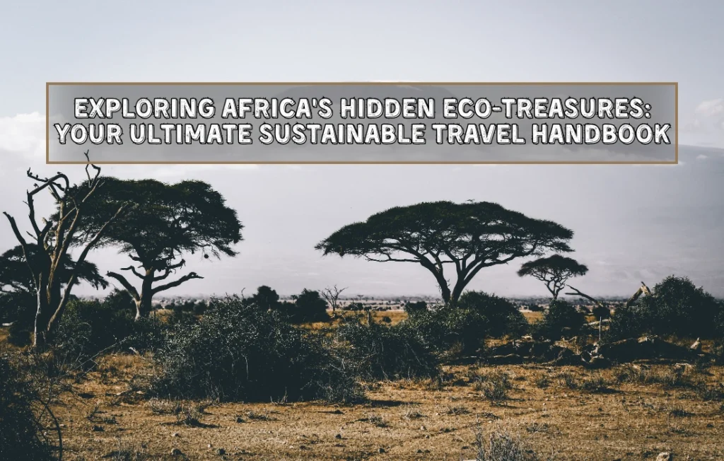 Exploring Africa's Hidden Eco-Treasures: Your Ultimate Sustainable Travel Handbook