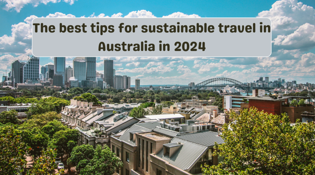 The best tips for sustainable travel in Australia in 2024