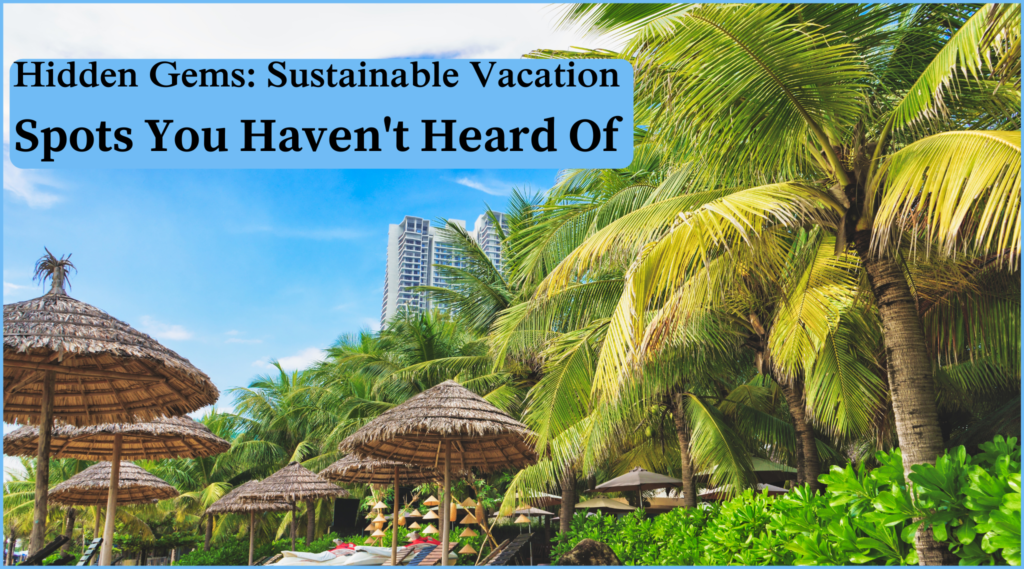 Hidden Gems: Sustainable Vacation Spots You Haven't Heard Of