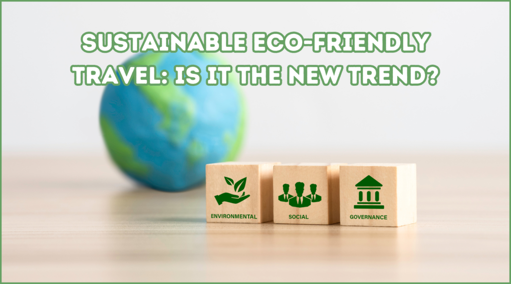 Sustainable Eco-Friendly Travel: Is It the New Trend? | 2024