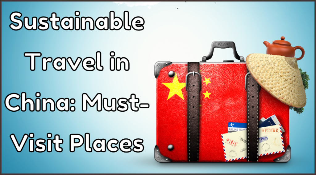 Sustainable Travel in China: Must-Visit Places