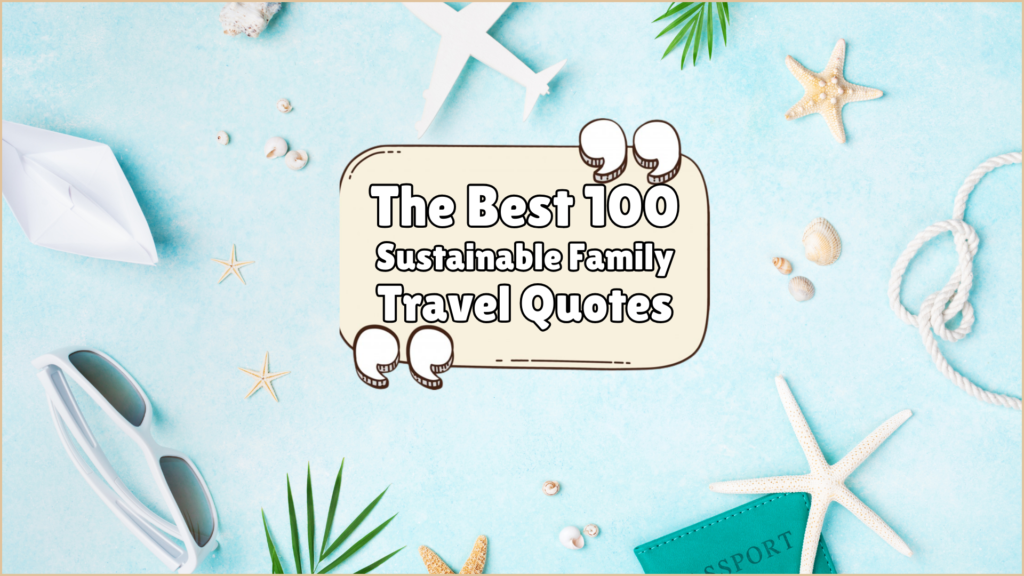 The Best 100 Sustainable Family Travel Quotes