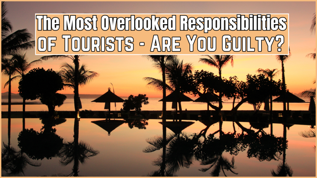 he Most Overlooked Responsibilities of Tourists - Are You Guilty?" - Main Keyword: Responsible Tourism