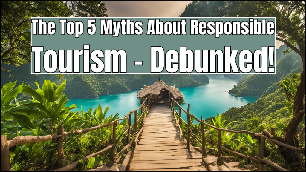 The Top 5 Myths About Responsible Tourism – Debunked!